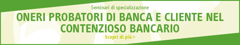 Oneri probatori di banca e cliente nel contenzioso bancario